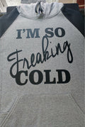 Im so freaking cold hoodie